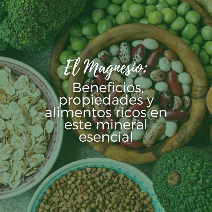 El Magnesio, beneficios, propiedades y alimentos ricos en este mineral esencial